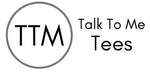 TTM Tees (or Talk to Me T-Shirts)