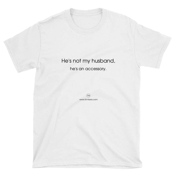 He's not my husband, he's an accessory.
